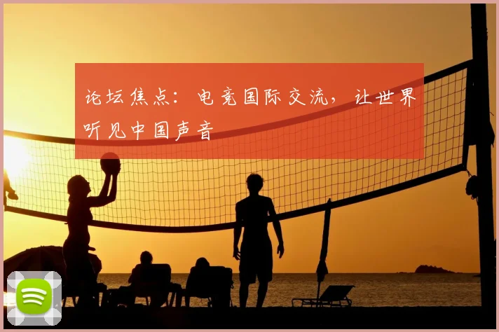 论坛焦点：电竞国际交流，让世界听见中国声音