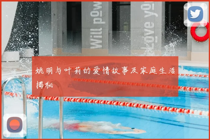 姚明与叶莉的爱情故事及家庭生活揭秘